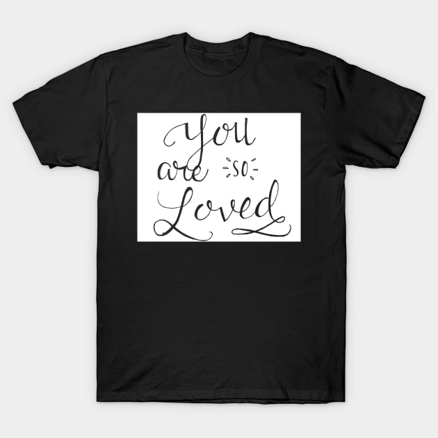 You are so loved T-Shirt by nicolecella98